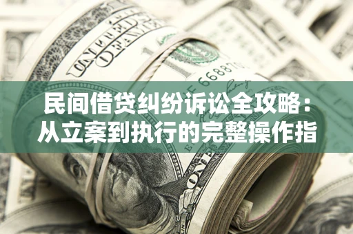 济南民间借贷纠纷诉讼全攻略：从立案到执行的完整操作指南
