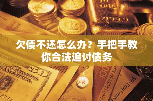 济南欠债不还怎么办？手把手教你合法追讨债务