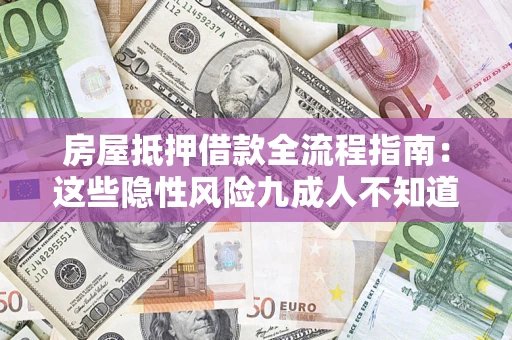 济南房屋抵押借款全流程指南：这些隐性风险九成人不知道