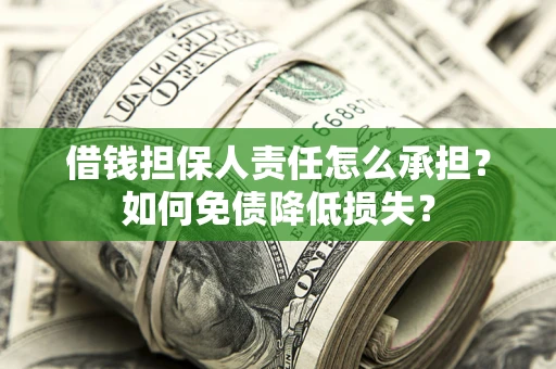 济南借钱担保人责任怎么承担？如何免债降低损失？