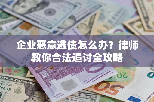 济南企业恶意逃债怎么办？律师教你合法追讨全攻略