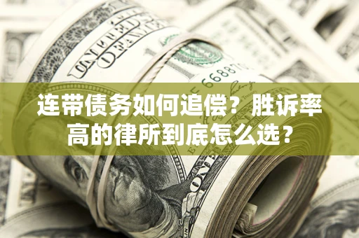 济南连带债务如何追偿？胜诉率高的律所到底怎么选？