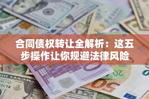 济南合同债权转让全解析：这五步操作让你规避法律风险