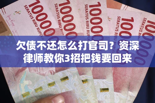 济南欠债不还怎么打官司？资深律师教你3招把钱要回来