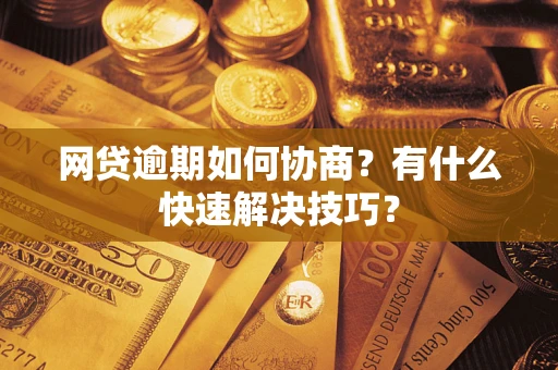 济南网贷逾期如何协商？有什么快速解决技巧？