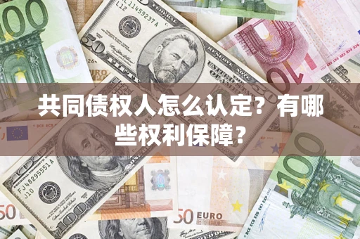 济南共同债权人怎么认定？有哪些权利保障？