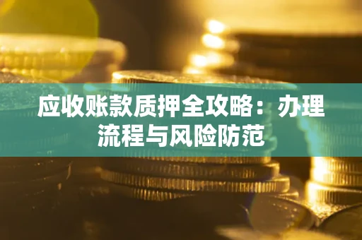 济南应收账款质押全攻略：办理流程与风险防范
