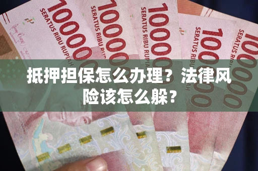 济南抵押担保怎么办理？法律风险该怎么躲？