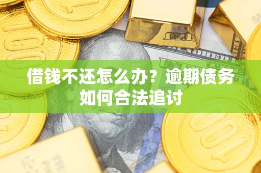 济南借钱不还怎么办？逾期债务如何合法追讨