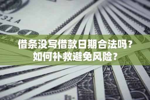 济南借条没写借款日期合法吗？如何补救避免风险？