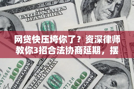 济南网贷快压垮你了？资深律师教你3招合法协商延期，摆脱暴力催收！