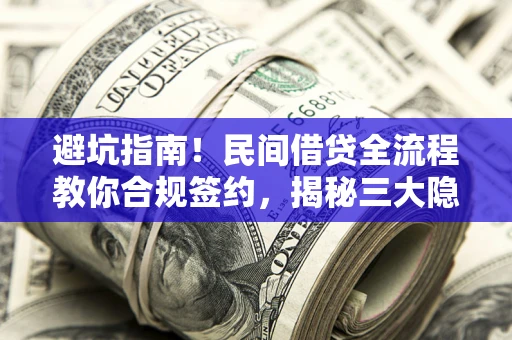 济南避坑指南！民间借贷全流程教你合规签约，揭秘三大隐形陷阱