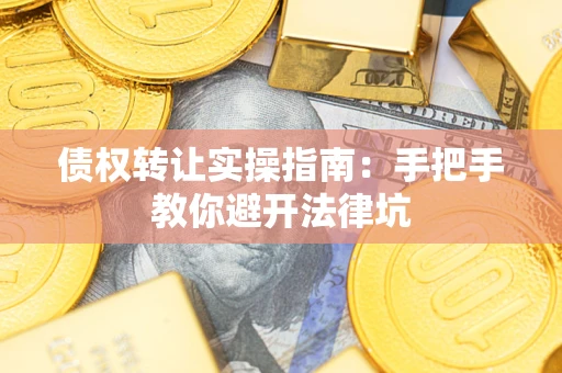 济南债权转让实操指南：手把手教你避开法律坑