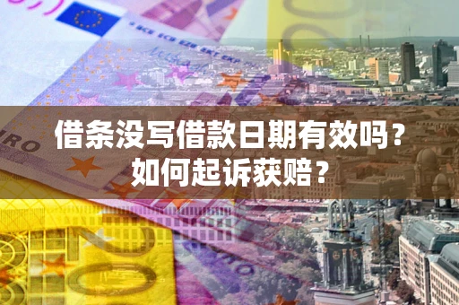 济南借条没写借款日期有效吗？如何起诉获赔？