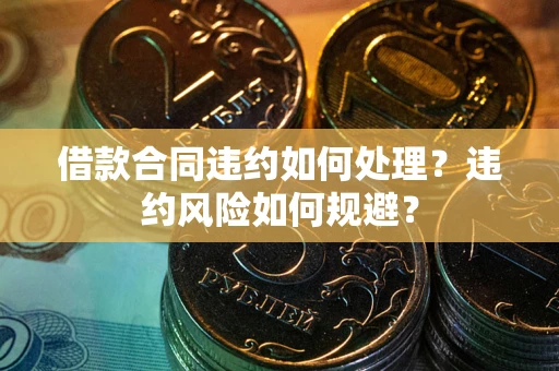 济南借款合同违约如何处理？违约风险如何规避？