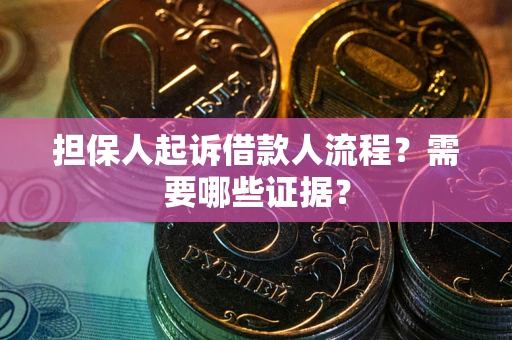 济南担保人起诉借款人流程?需要哪些证据? 济南担保人起诉借款人流程?需要哪些证据?