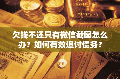 济南欠钱不还只有微信截图怎么办？如何有效追讨债务？