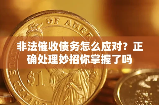 济南非法催收债务怎么应对？正确处理妙招你掌握了吗