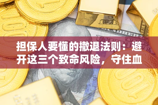 济南担保人要懂的撤退法则：避开这三个致命风险，守住血汗钱