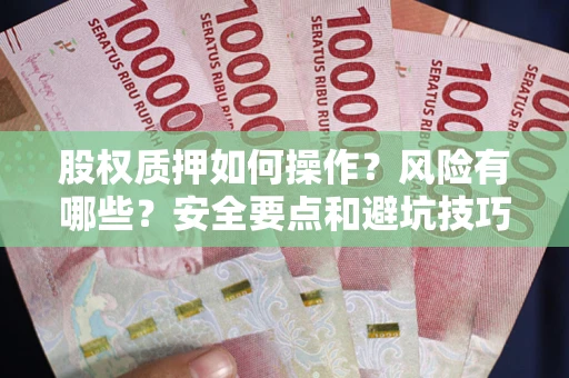 济南股权质押如何操作？风险有哪些？安全要点和避坑技巧？