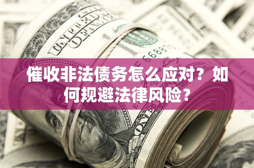 济南催收非法债务怎么应对？如何规避法律风险？