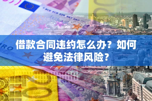 济南借款合同违约怎么办？如何避免法律风险？