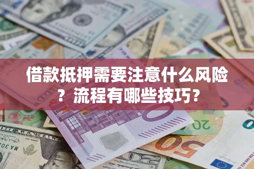 济南借款抵押需要注意什么风险？流程有哪些技巧？