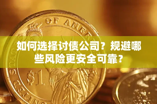 济南如何选择讨债公司？规避哪些风险更安全可靠？
