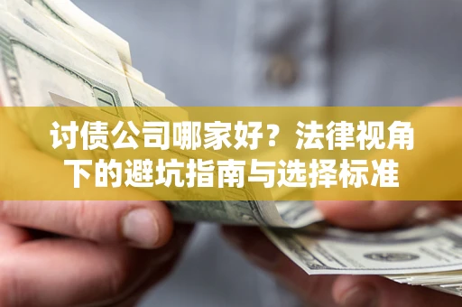 济南讨债公司哪家好？法律视角下的避坑指南与选择标准