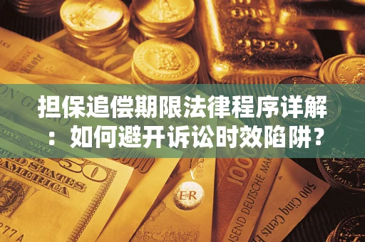 济南担保追偿期限法律程序详解：如何避开诉讼时效陷阱？