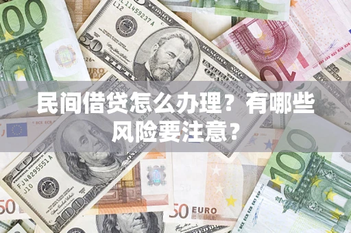 济南民间借贷怎么办理？有哪些风险要注意？