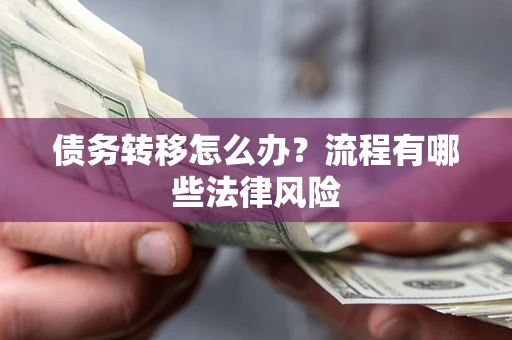 济南债务转移怎么办？流程有哪些法律风险
