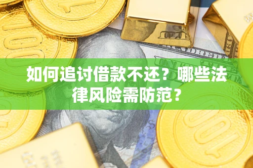济南如何追讨借款不还？哪些法律风险需防范？